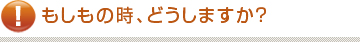 もしもの時、どうしますか?